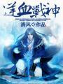 逆血战神全文阅读