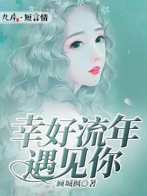 幸好流年遇见你结局篇