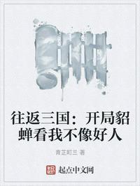 往返三国开局貂蝉看我不像好人
