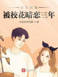 重生的我被校花暗恋三年 小张无忧无虑