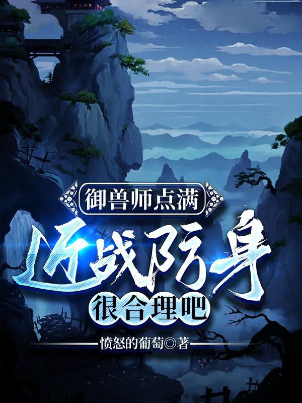 御兽师点满近战防身很合理吧女主
