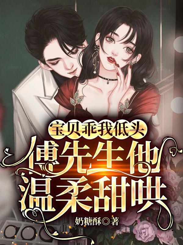 傅先生他温柔甜哄一口气看完