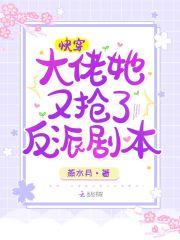 快穿大佬她又抢了反派剧本资源