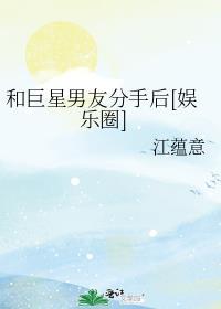 和巨星男友分手后[娱乐圈