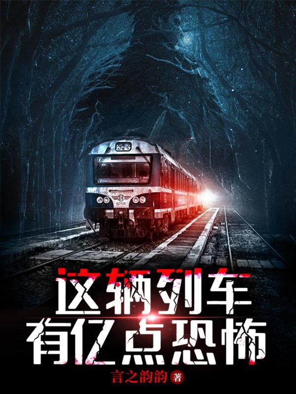 这辆列车有亿点恐怖 言之韵韵