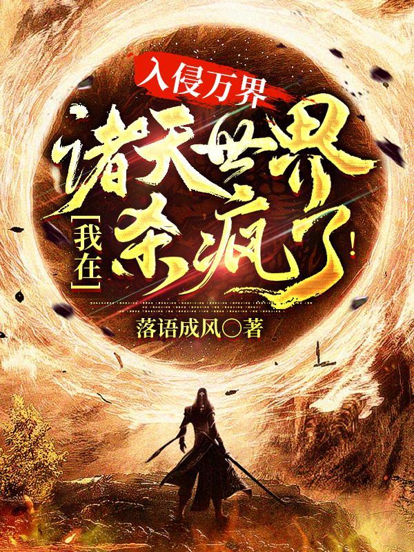 入侵万界我在诸天世界杀疯了!落语成