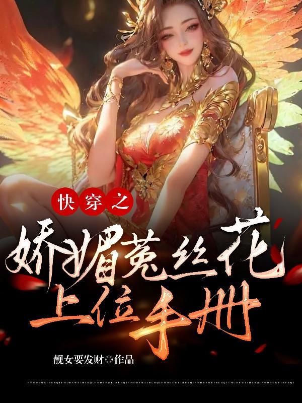 快穿之娇媚菟丝花上位手册 靓女要发财