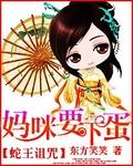 蛇王诅咒妈咪要下蛋 作者东方笑笑