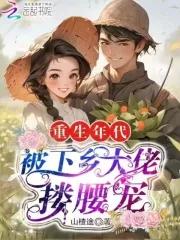 重生年代被下乡大佬搂腰宠免费