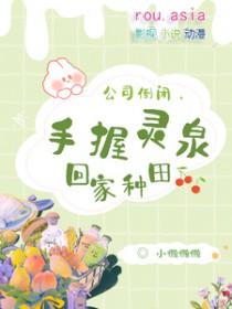 公司倒闭手握灵泉回家种田剧透