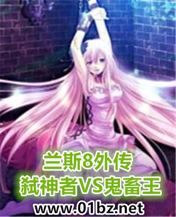 兰斯8外传弑神者VS鬼畜王TXT