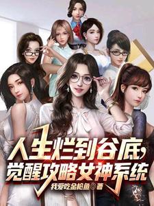 人生烂到谷底觉醒攻略女神系统 我爱吃金枪鱼