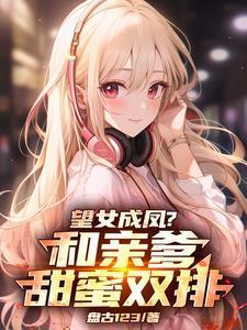 望女成凤?和亲爹甜蜜双排免费阅读