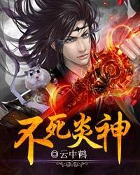 不死炎神(云中鹤)全文免费阅读