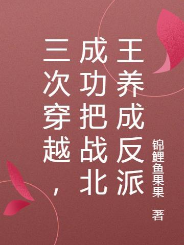 三次穿越，成功把战北王养成反派